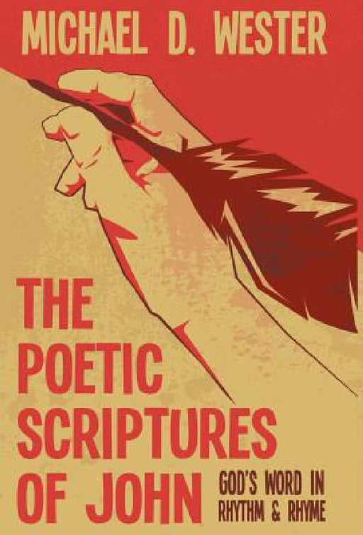 The Poetic Scriptures of John: God's Word in Rhythm & Rhyme by Michael D. Wester