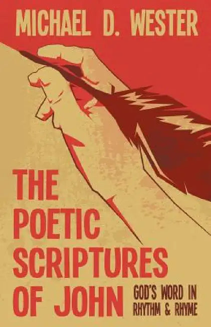 The Poetic Scriptures of John: God's Word in Rhythm & Rhyme by Michael D. Wester