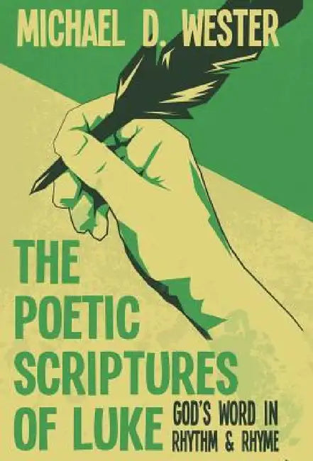 The Poetic Scriptures of Luke: God's Word in Rhythm & Rhyme by Michael D. Wester