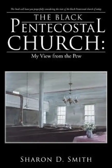 The Black Pentecostal Church: My View from the Pew by Sharon D. Smith
