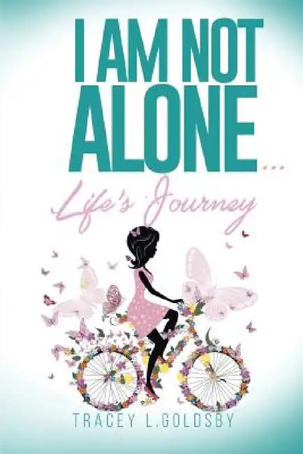 I am not alone...Life's Journey by Tracey L. Goldsby