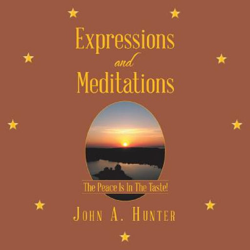 Expressions and Meditations: The Peace Is In The Taste! by John A. Hunter