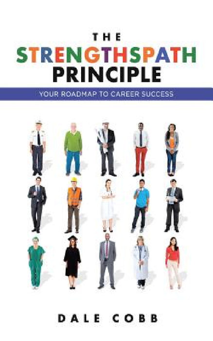 The STRENGTHSPATH Principle: Your Roadmap To Career Success by Dale Cobb