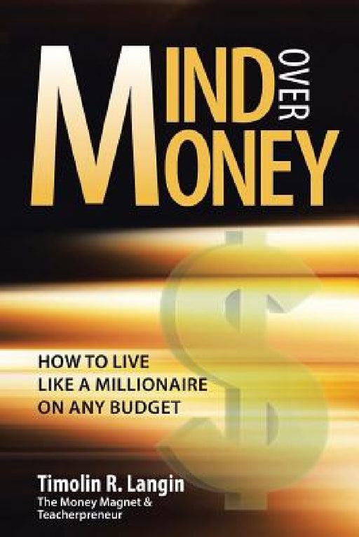 Mind Over Money: How to Live like a Millionaire on ANY Budget by Timolin R. Langin