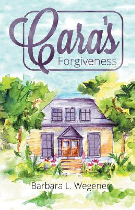 Cara's Forgiveness by Barbara L. Wegener