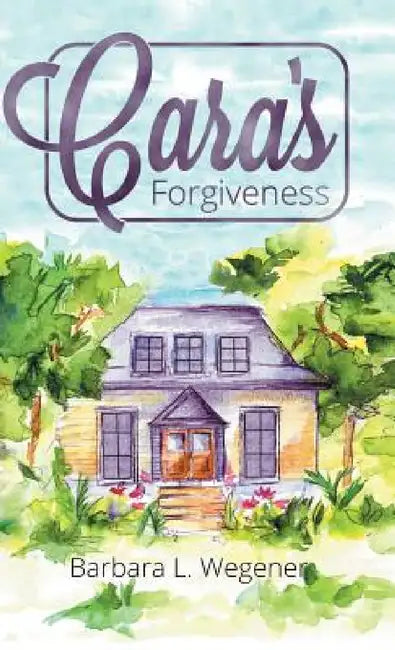 Cara's Forgiveness by Barbara L. Wegener