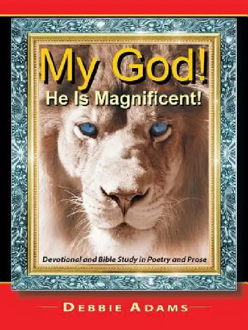 My God! He Is Magnificent!: Devotional and Bible Study in Poetry and Prose by Debbie Adams
