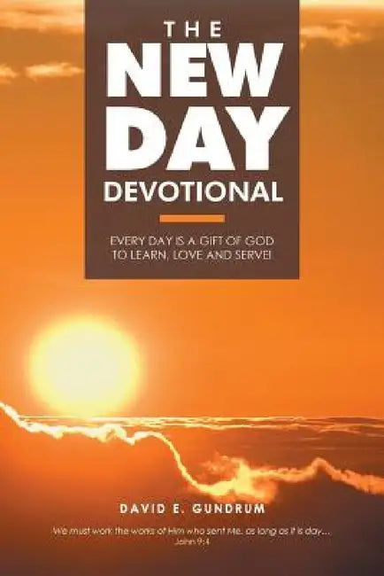 The New Day Devotional: Every day is a gift of God to learn, love and serve! by David E. Gundrum