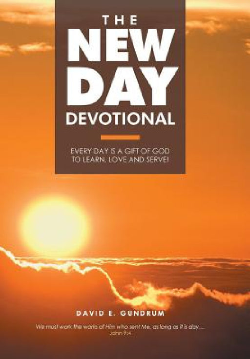 The New Day Devotional: Every day is a gift of God to learn, love and serve! by David E. Gundrum