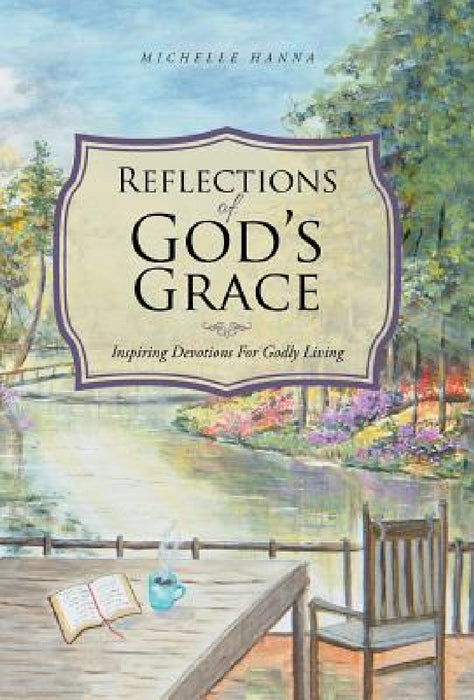 Reflections of God's Grace: Inspiring Devotions For Godly Living by Michelle Hanna