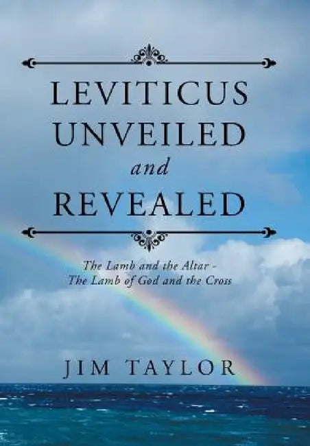 Leviticus Unveiled and Revealed: The Lamb and the Altar - The Lamb of God and the Cross by Jim Taylor