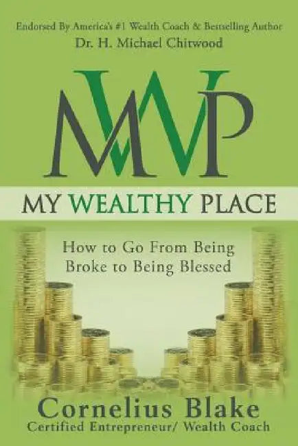 My Wealthy Place: How to Go From Being Broke to Being Blessed by Cornelius Blake