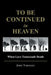 To Be Continued in Heaven: When Love Transcends Death by Jerry Vornholt