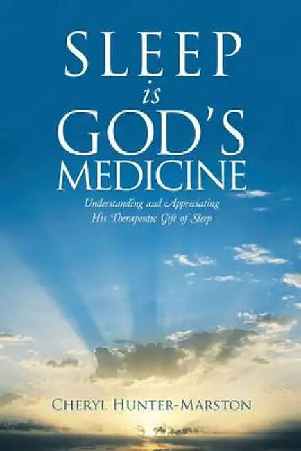 Sleep Is God's Medicine: Understanding and Appreciating His Therapeutic Gift of Sleep by Cheryl Hunter-Marston