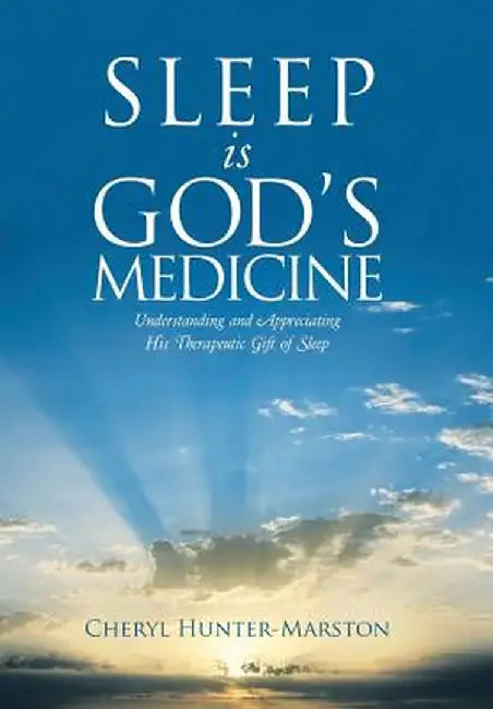 Sleep Is God's Medicine: Understanding and Appreciating His Therapeutic Gift of Sleep by Cheryl Hunter-Marston