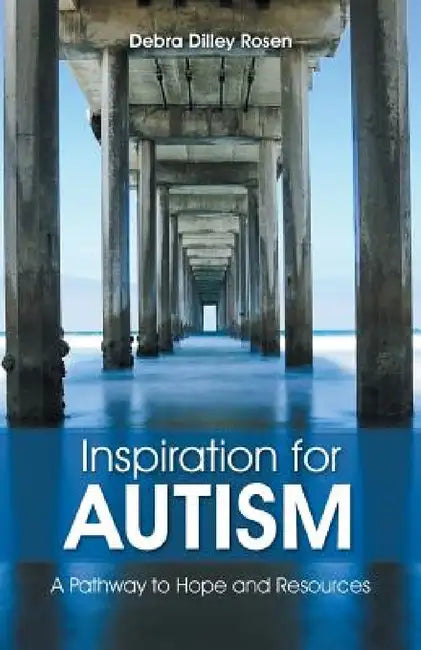 Inspiration for Autism: A Pathway to Hope and Resources by Debra Dilley Rosen