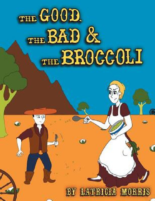 The Good, The Bad & The Broccoli by Latricia Morris