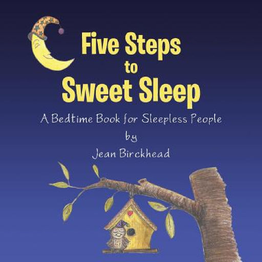 Five Steps to Sweet Sleep: A Bedtime Book for Sleepless People by Jean Birckhead