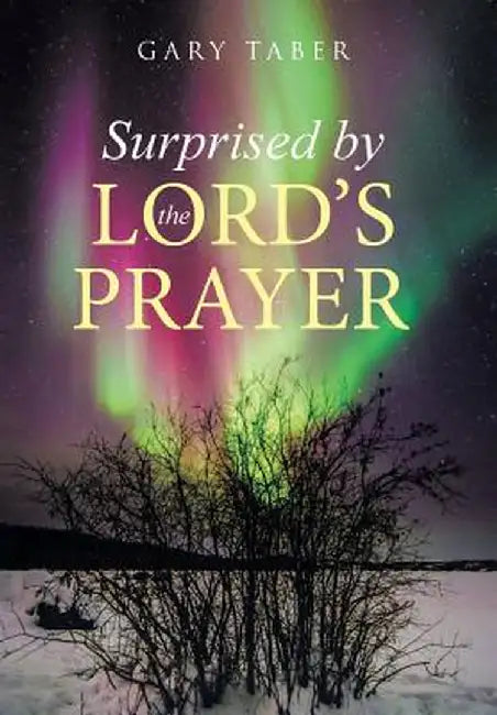 Surprised by the Lord's Prayer by Gary Taber