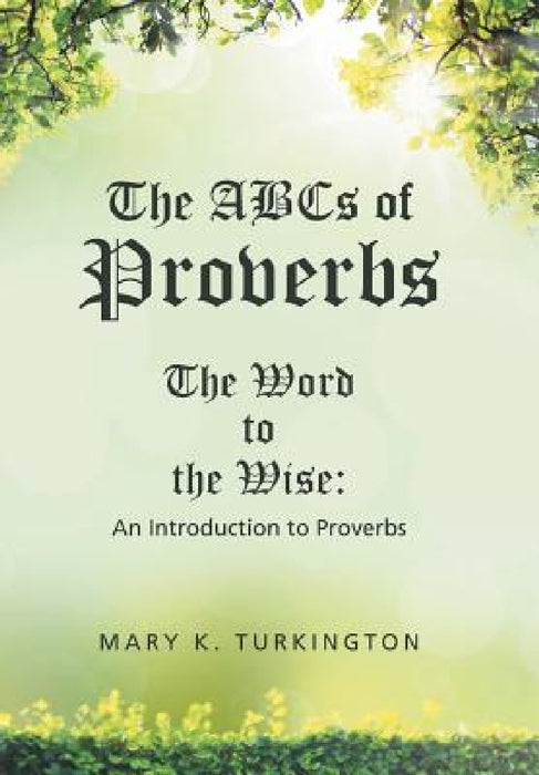 The ABCs of Proverbs: The Word to the Wise: An Introduction to Proverbs by Mary K. Turkington