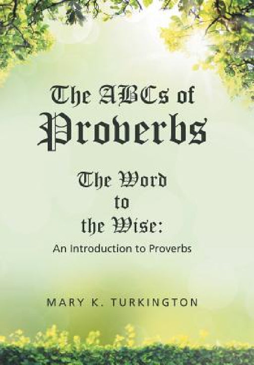 The ABCs of Proverbs: The Word to the Wise: An Introduction to Proverbs by Mary K. Turkington