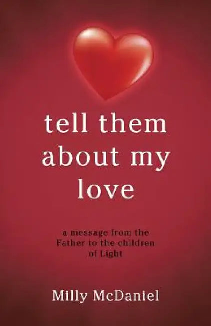 tell them about my love: a message from the Father to the children of Light by Milly McDaniel