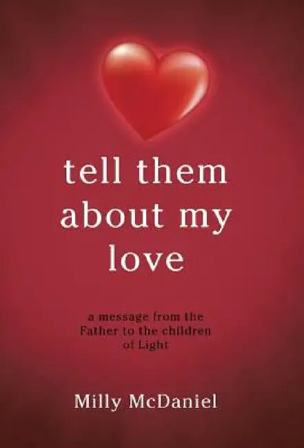 tell them about my love: a message from the Father to the children of Light by Milly McDaniel