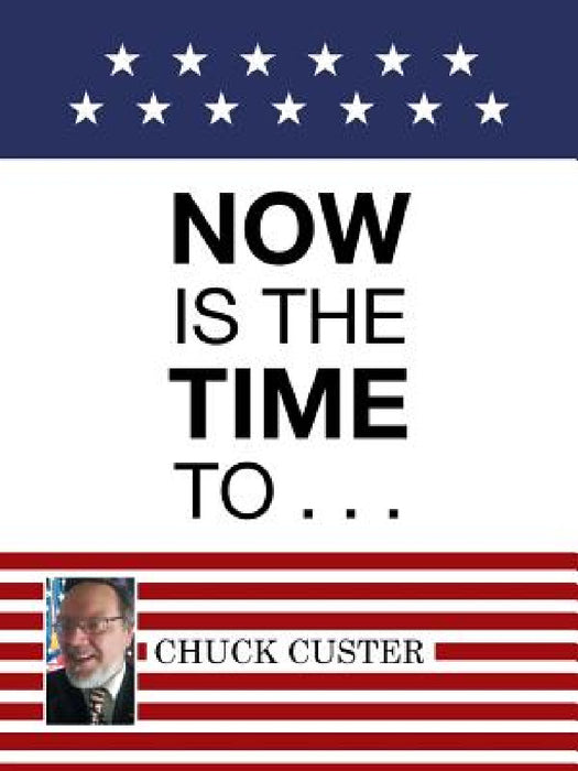 Now Is the Time To . . . by Chuck Custer