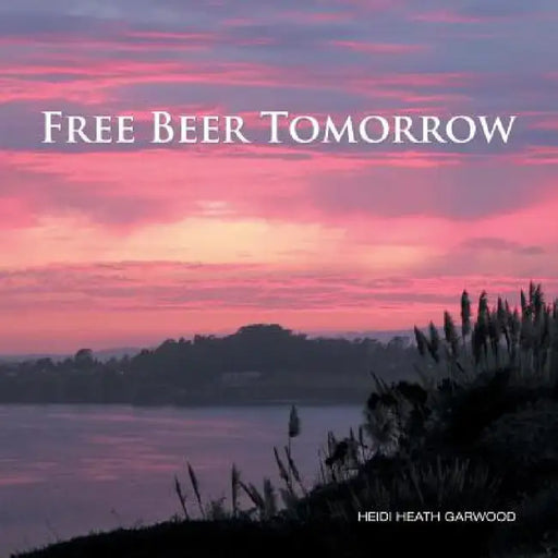 Free Beer Tomorrow by Heidi Heath Garwood