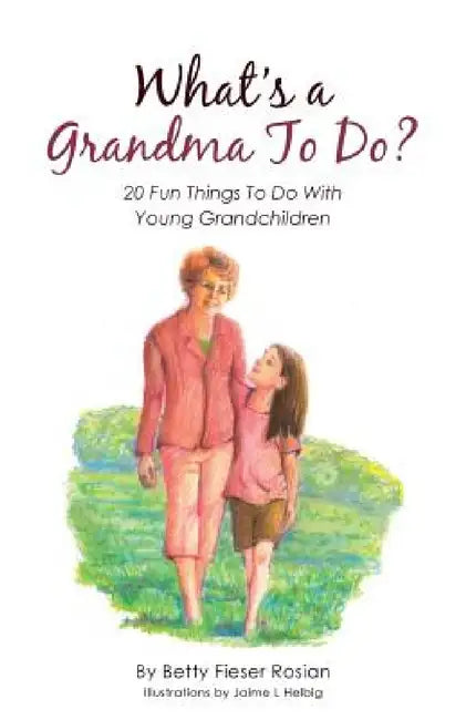 What's a Grandma To Do?: 20 Fun Things To Do With Young Grandchildren by Betty Fieser Rosian