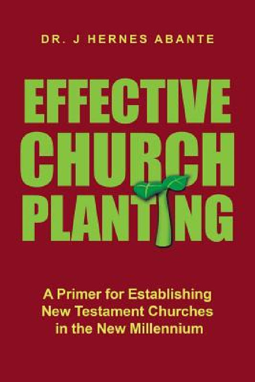 Effective Church Planting: A Primer for Establishing New Testament Churches in the New Millennium by J. Hernes Abante