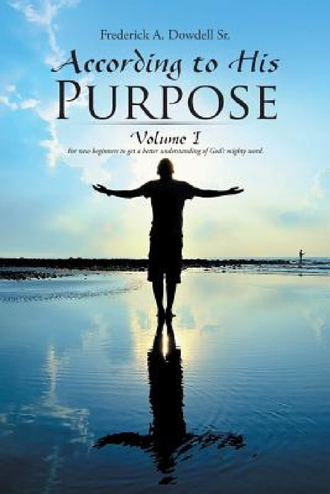 According to His Purpose: Volume I by Sr. Dowdell Frederick A.