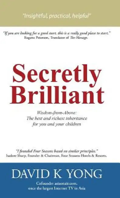 Secretly Brilliant: Wisdom-from-Above: The best and richest inheritance for you and your children by David K. Yong