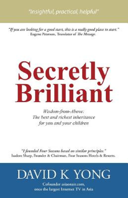 Secretly Brilliant: Wisdom-from-Above: The best and richest inheritance for you and your children by David K. Yong