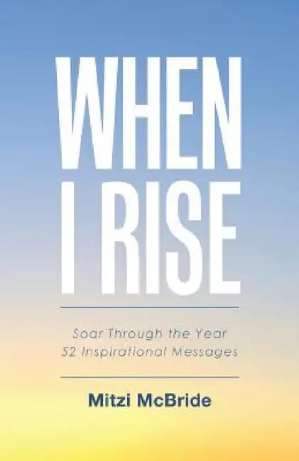 When I Rise: 52 Devotional Thoughts to Take You Through the Year by Mitzi McBride