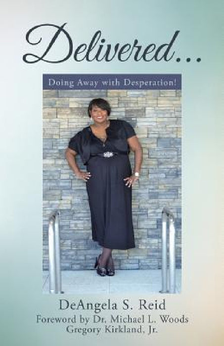 Delivered . . .: Doing Away with Desperation! by Deangela S. Reid