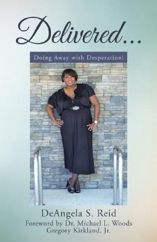 Delivered . . .: Doing Away with Desperation! by Deangela S. Reid