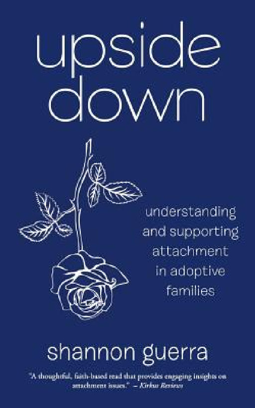 Upside Down: Understanding and Supporting Attachment in Adoptive Families by Shannon Guerra
