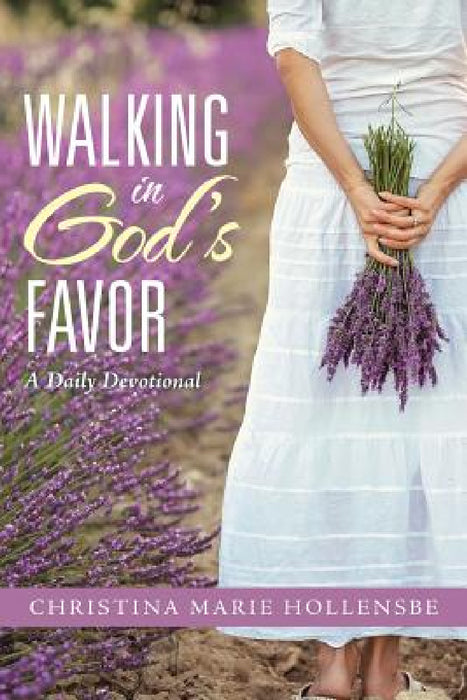 Walking in God's Favor: A Daily Devotional by Christina Marie Hollensbe