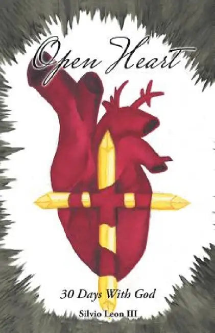 Open Heart: 30 Days With God by III Leon Silvio