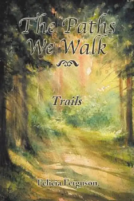 The Paths We Walk Trails by Felicia Ferguson