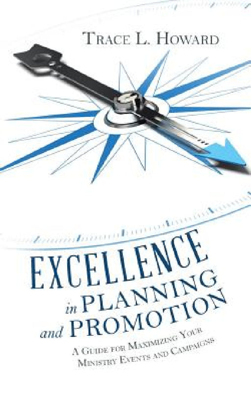 Excellence in Planning and Promotion: A Guide for Maximizing Your Ministry Events and Campaigns by Trace L. Howard