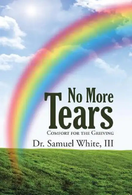 No More Tears: Comfort for the Grieving by III White Samuel