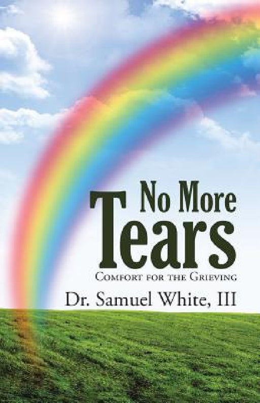 No More Tears: Comfort for the Grieving by III White Samuel