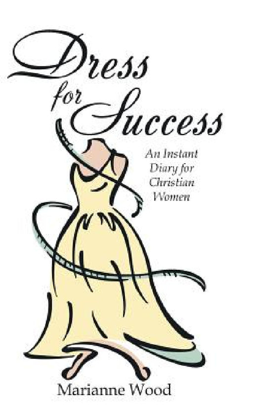 Dress for Success: An Instant Diary for Christian Women by Marianne Wood