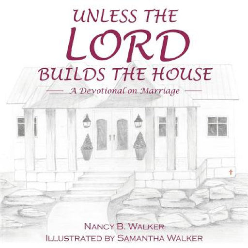 Unless the Lord Builds the House: A Devotional on Marriage by Nancy B. Walker