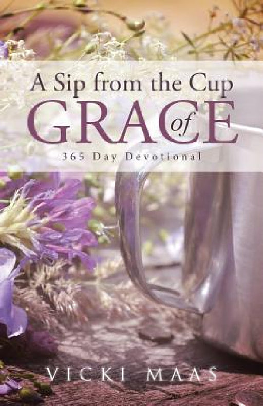 A Sip from the Cup of Grace: 365 Day Devotional by Vicki Maas