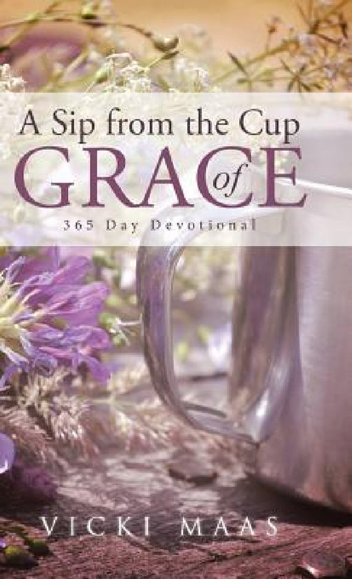 A Sip from the Cup of Grace: 365 Day Devotional by Vicki Maas
