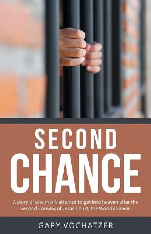 Second Chance: A story of one man's attempt to get into heaven after the Second Coming of Jesus Christ, the World's Savior. by Gary Vochatzer