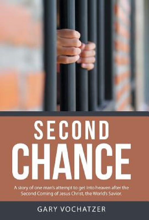 Second Chance: A story of one man's attempt to get into heaven after the Second Coming of Jesus Christ, the World's Savior. by Gary Vochatzer